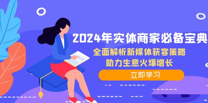 2024年实体商家必备宝典：全面解析新媒体获客策略，助力生意火爆增长-云帆学社