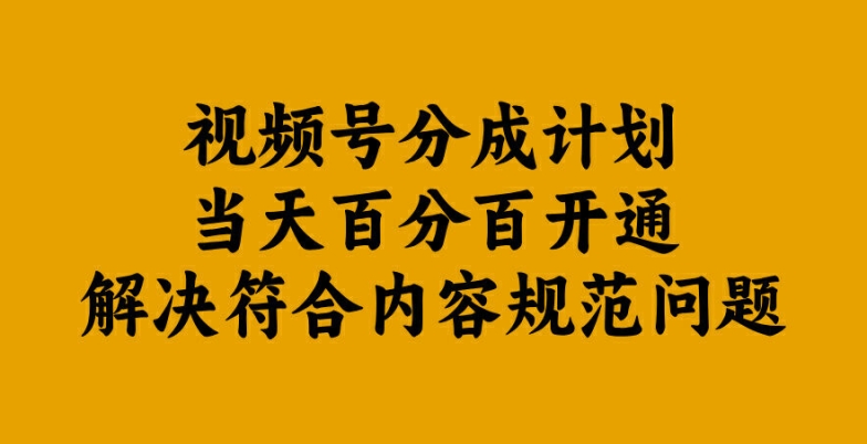 视频号分成计划当天百分百开通解决符合内容规范问题-云帆学社