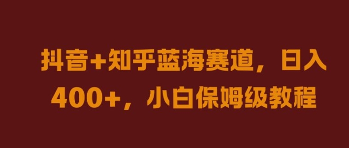 抖音+知乎蓝海赛道，日入几张，小白保姆级教程-云帆学社