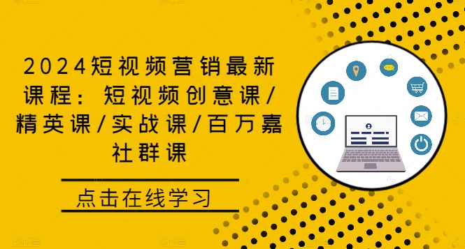 2024短视频营销最新课程：短视频创意课/精英课/实战课/百万嘉社群课-云帆学社