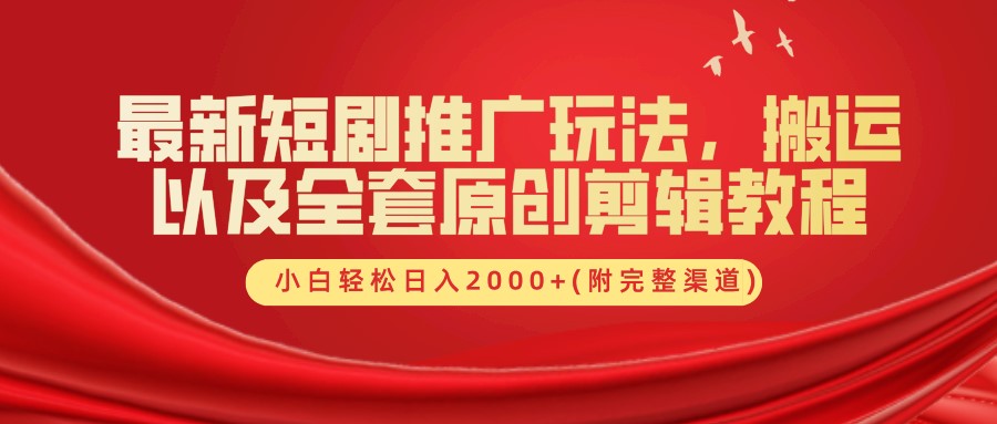 最新短剧推广玩法，搬运以及全套原创剪辑教程(附完整渠道)，小白轻松日入2000+-云帆学社