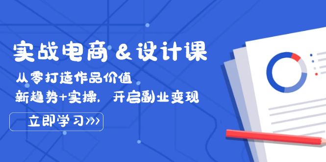 （12654期）实战电商&设计课， 从零打造作品价值，新趋势+实操，开启副业变现-云帆学社