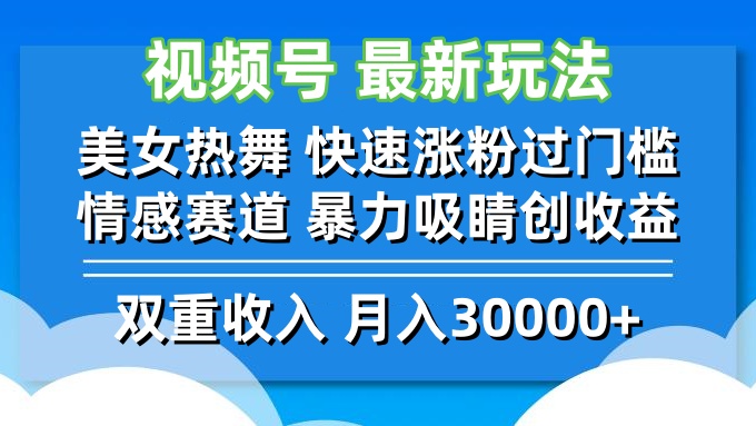 （12657期）视频号最新玩法 美女热舞 快速涨粉过门槛 情感赛道  暴力吸睛创收益-云帆学社