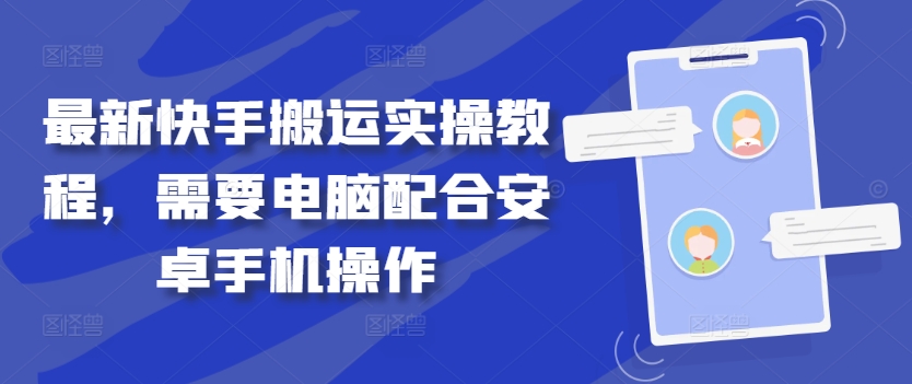 最新快手搬运实操教程，需要电脑配合安卓手机操作-云帆学社