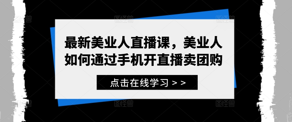 最新美业人直播课，美业人如何通过手机开直播卖团购-云帆学社