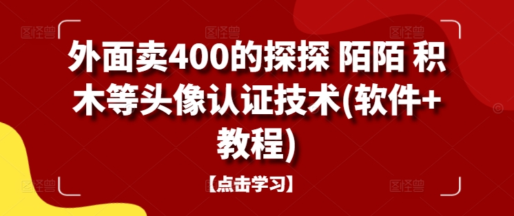 外面卖400的探探 陌陌 积木等头像认证技术(软件+教程)-云帆学社