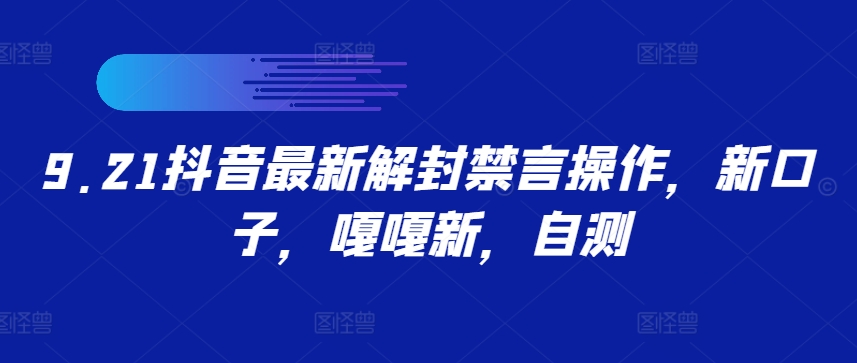 9.21抖音最新解封禁言操作，新口子，嘎嘎新，自测-云帆学社