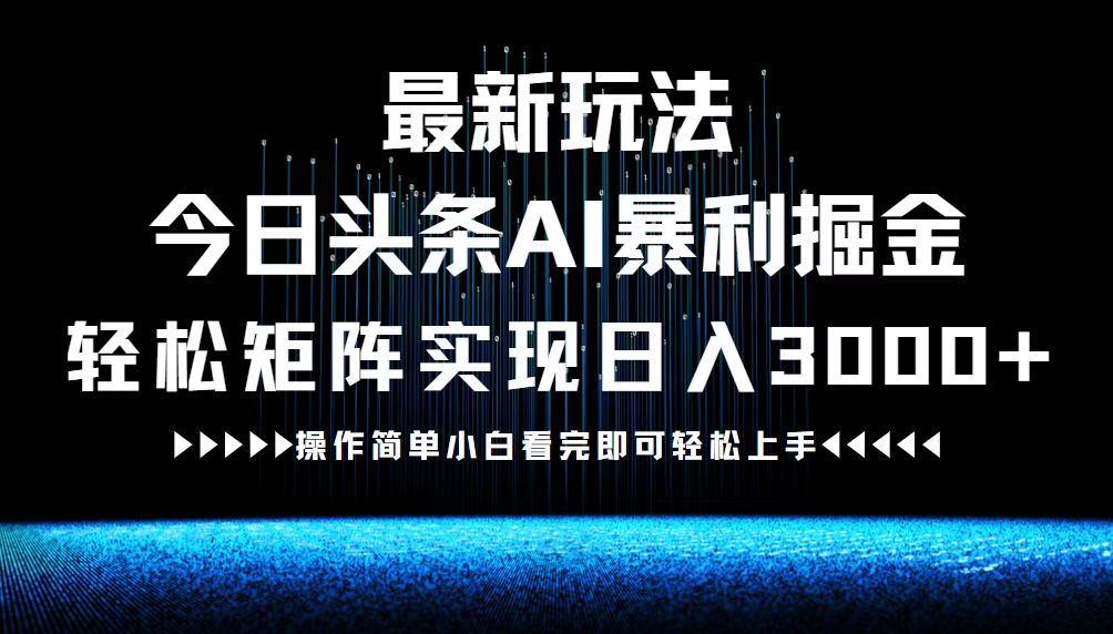 （12678期）最新今日头条AI暴利掘金玩法，轻松矩阵日入3000+-云帆学社