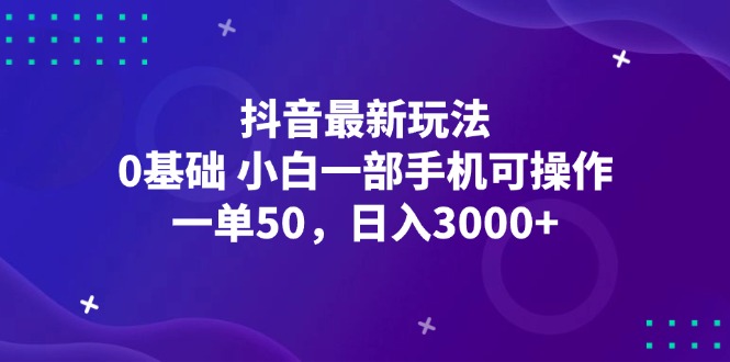 （12708期）抖音最新玩法，一单50，0基础 小白一部手机可操作，日入3000+-云帆学社