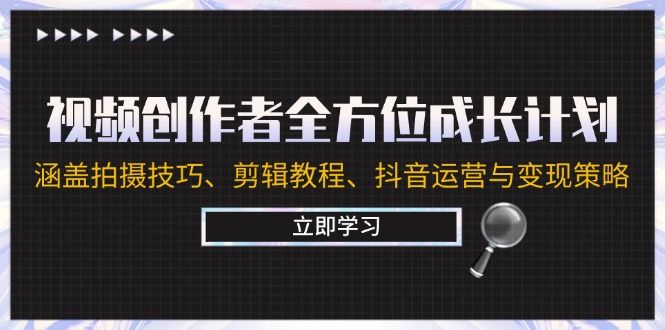 视频创作者全方位成长计划：涵盖拍摄技巧、剪辑教程、抖音运营与变现策略-云帆学社