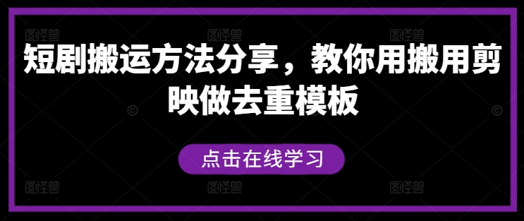 短剧搬运方法分享，教你用搬用剪映做去重模板-云帆学社