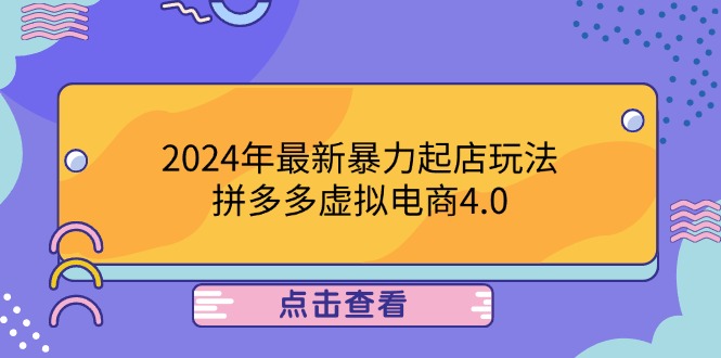 （12762期）2024年最新暴力起店玩法，拼多多虚拟电商4.0，24小时实现成交，单人可以..-云帆学社