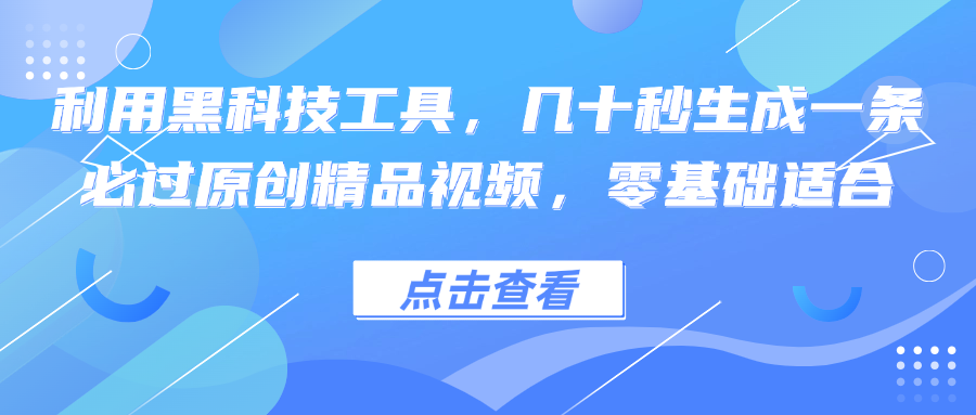 （12764期）利用黑科技工具，几十秒生成一条必过原创精品视频，零基础适合-云帆学社