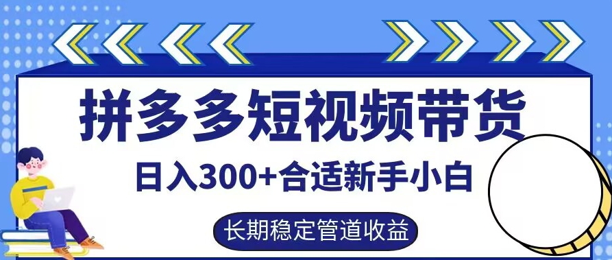 拼多多短视频带货日入300+有长期稳定被动收益，合适新手小白-云帆学社