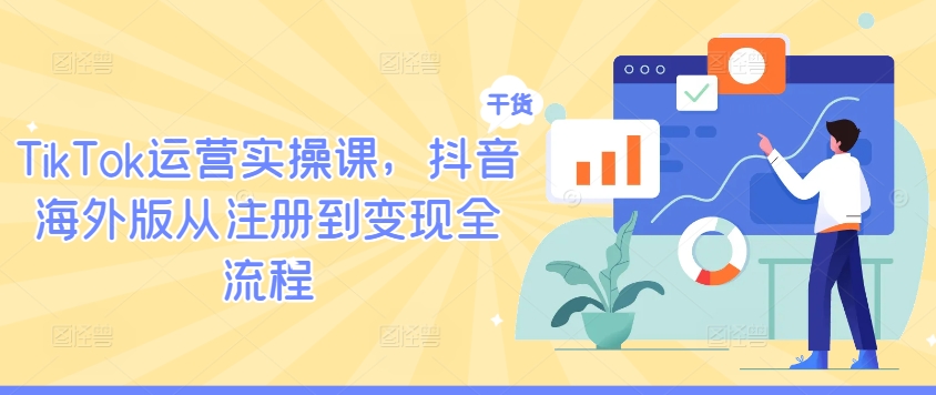 TikTok运营实操课，抖音海外版从注册到变现全流程-云帆学社