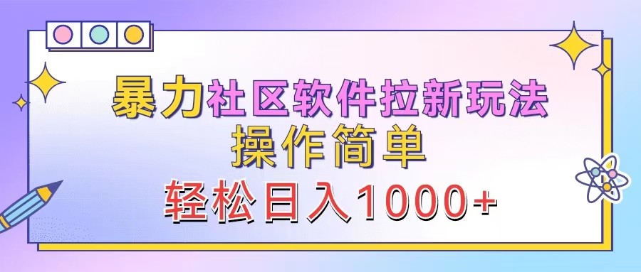 暴力社区软件拉新玩法，操作简单，轻松日入1000+-云帆学社