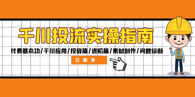 （12795期）千川投流实操指南：付费基本功/千川应用/投放篇/进阶篇/素材创作/问题诊断-云帆学社