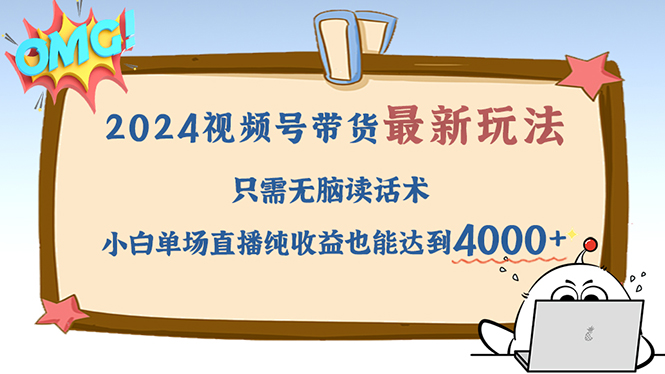 （12837期）2024视频号最新玩法，只需无脑读话术，小白单场直播纯收益也能达到4000+-云帆学社