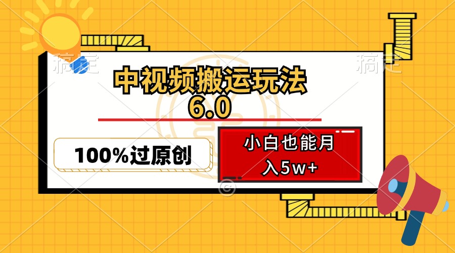 （12838期）中视频搬运玩法6.0，利用软件双重去重，100%过原创，小白也能月入5w+-云帆学社