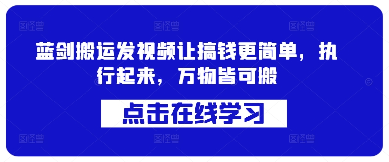 蓝剑搬运发视频让搞钱更简单，执行起来，万物皆可搬-云帆学社