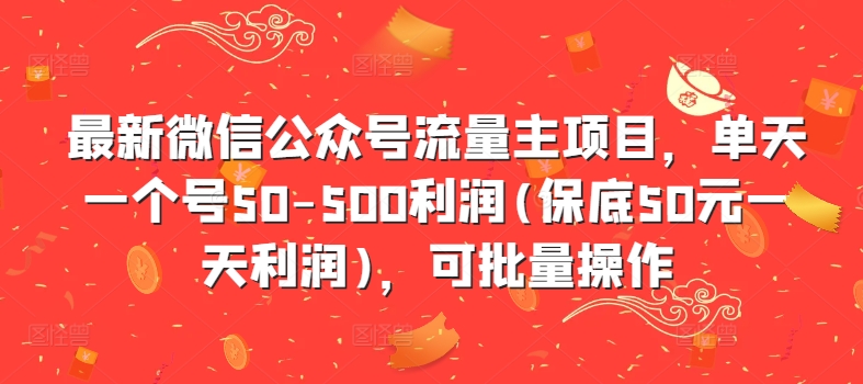 最新微信公众号流量主项目，单天一个号50-500利润(保底50元一天利润)，可批量操作-云帆学社