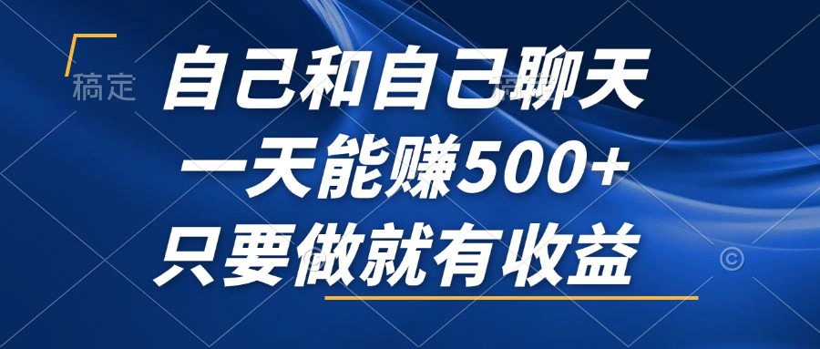 （12865期）自己和自己聊天，一天能赚500+，只要做就有收益，不可错过的风口项目！-云帆学社