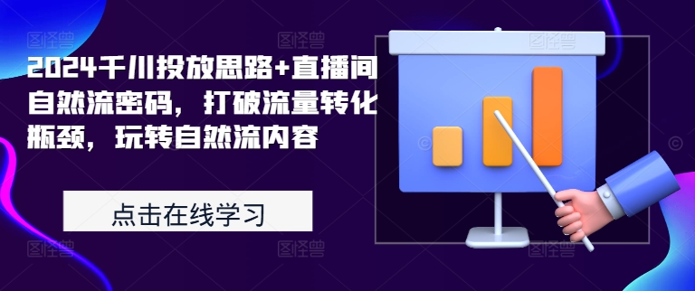 2024千川投放思路+直播间自然流密码，打破流量转化瓶颈，玩转自然流内容-云帆学社