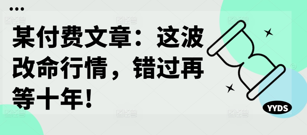 某付费文章：这波改命行情，错过再等十年!-云帆学社