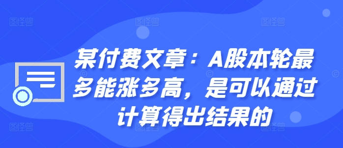 某付费文章：A股本轮最多能涨多高，是可以通过计算得出结果的-云帆学社