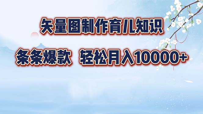 （12902期）矢量图制作育儿知识，条条爆款，月入10000+-云帆学社