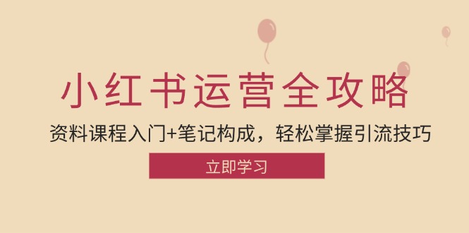 （12928期）小红书运营引流全攻略：资料课程入门+笔记构成，轻松掌握引流技巧-云帆学社