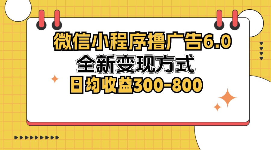 （12935期）微信小程序撸广告6.0，全新变现方式，日均收益300-800-云帆学社