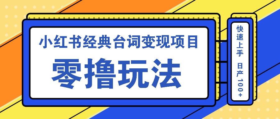 小红书经典台词变现项目，零撸玩法 快速上手 日产100+-云帆学社