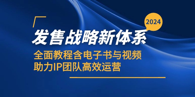 （12985期）2024发售战略新体系，全面教程含电子书与视频，助力IP团队高效运营-云帆学社