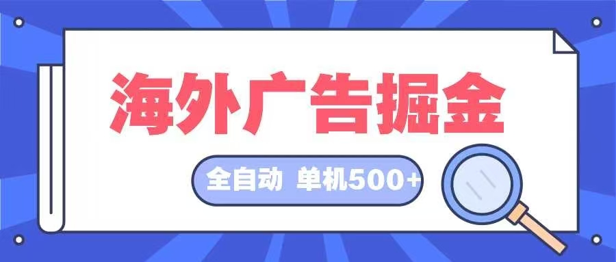 （12996期）海外广告掘金  日入500+ 全自动挂机项目 长久稳定-云帆学社