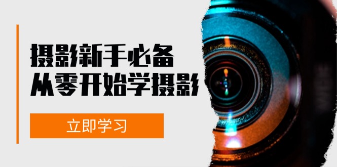 （13002期）摄影新手必备：从零开始学摄影，器材、光线、构图、实战拍摄及后期修片-云帆学社