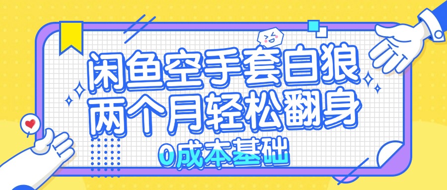 （13004期）闲鱼空手套白狼 0成本基础，简单易上手项目 两个月轻松翻身           …-云帆学社