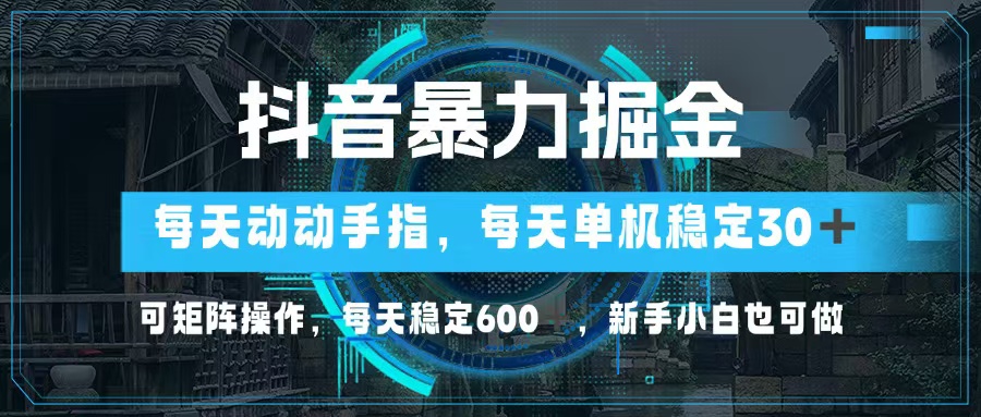 （13013期）抖音暴力掘金，动动手指就可以，单机30+，可矩阵操作，每天稳定600+，…-云帆学社