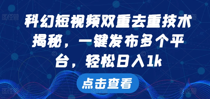 科幻短视频双重去重技术，一键发布多个平台，轻松日入1k-云帆学社