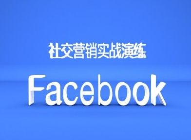 Facebook社交营销实战演练，外贸人绝对不能错过的营销推广平台-云帆学社