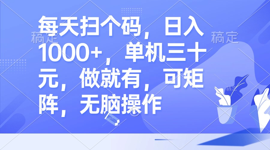 （13083期）每天扫个码，日入1000+，单机三十元，做就有，可矩阵，无脑操作-云帆学社