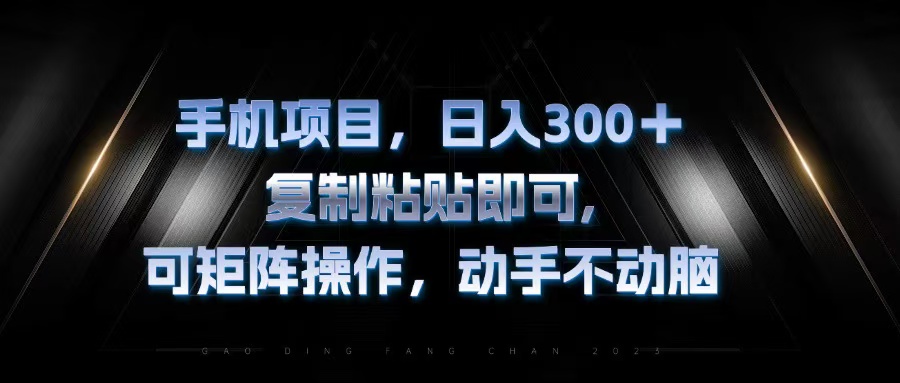 （13084期）手机项目，日入300+，复制黏贴即可，可矩阵操作，动手不动脑-云帆学社