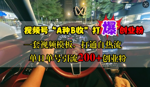 视频号“A种B收”打爆创业粉，一套视频模板打通自热流，单日单号引流200+创业粉-云帆学社