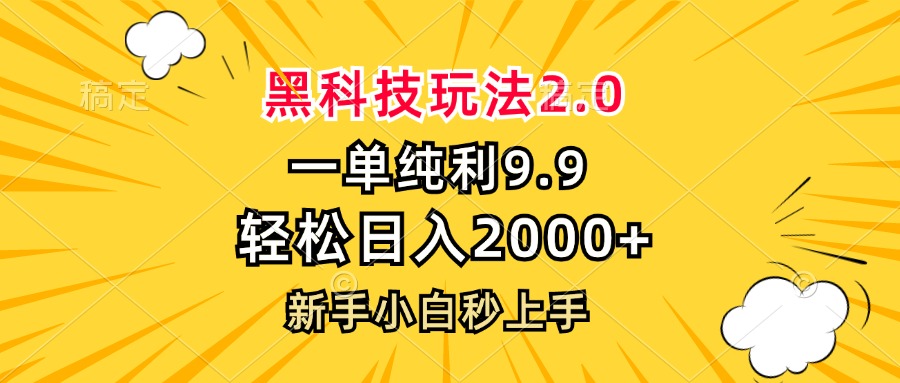 （13099期）黑科技玩法2.0，一单9.9，轻松日入2000+，新手小白秒上手-云帆学社