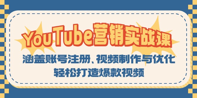 （13128期）YouTube-营销实战课：涵盖账号注册、视频制作与优化，轻松打造爆款视频-云帆学社