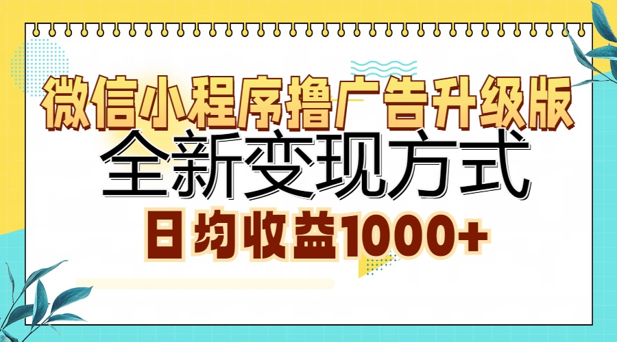 （13138期）微信小程序撸广告升级版，全新变现方式，日均收益1000+-云帆学社