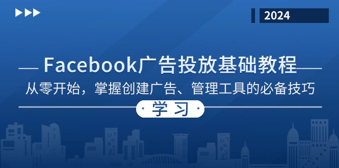 （13148期）Facebook 广告投放基础教程：从零开始，掌握创建广告、管理工具的必备技巧-云帆学社