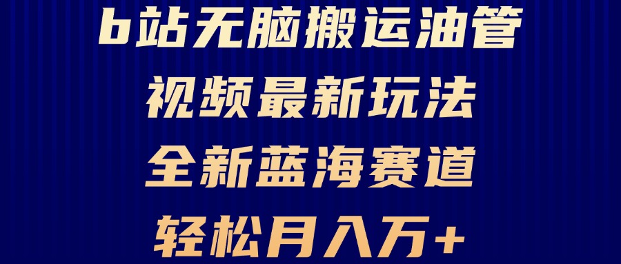 （13155期）B站无脑搬运油管视频最新玩法，轻松月入过万，小白轻松上手，全新蓝海赛道-云帆学社