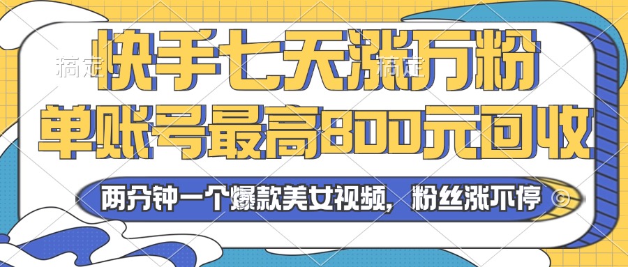 （13158期）2024年快手七天涨万粉，但账号最高800元回收。两分钟一个爆款美女视频-云帆学社