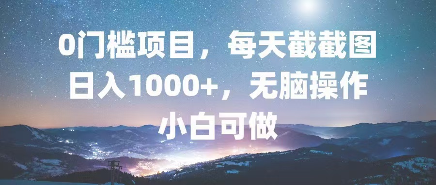 （13160期）0门槛项目，每天截截图，日入1000+，轻松无脑，小白可做-云帆学社